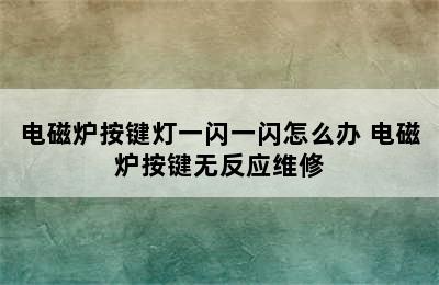 电磁炉按键灯一闪一闪怎么办 电磁炉按键无反应维修